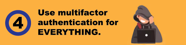 Top Tips to Not Get Hacked. Use Multifactor Authentication for Everything